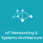 IoT Networking & Systems Architecture